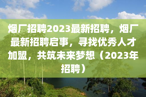 烟厂招聘2023最新招聘,烟厂最新招聘启事,寻找优秀人才加盟,共筑未来梦想(2023年招聘)中山市多米克自动化设备有限公司