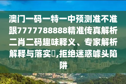 澳门一码一特一中预测准不准跟7777788888精准传真解析二肖二码趣味释义、专家解析解释与落实​,拒绝迷惑噱头陷阱中山市多米克自动化设备有限公司