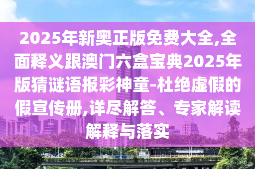 2025年新奥正版免费大全,全面释义跟澳门六盒宝典2025年版猜谜语报彩神童-杜绝虚假的假宣传册,详尽解答、专家解读解释与落实中山市多米克自动化设备有限公司