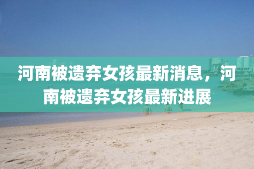 河南被遗弃女孩最新消息,河南被遗弃女孩最新进展中山市多米克自动化设备有限公司