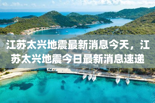江苏太兴地震最新消息今天,江苏太兴地震今日最新消息速递中山市多米克自动化设备有限公司