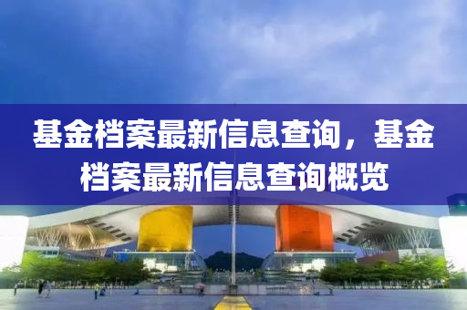 基金档案最新信息查询,基金档案最新信息查询概览中山市多米克自动化设备有限公司