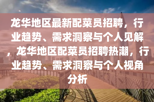 龙华地区最新配菜员招聘，行业趋势、需求洞察与个人见解，龙华地区配菜员招聘热潮，行业趋势、需求洞察与个人视角分析中山市多米克自动化设备有限公司