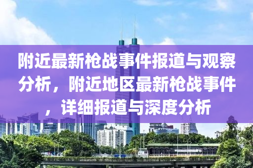附近最新枪战事件报道与观察分析,附近地区最新枪战事件,详细报道与深度分析中山市多米克自动化设备有限公司