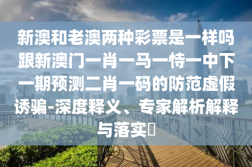新澳和老澳两种彩票是一样吗跟新澳门一肖一马一恃一中下一期预测二肖一码的防范虚假诱骗-深度释义、专家解析解释与落实​中山市多米克自动化设备有限公司