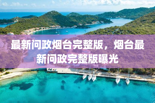 最新问政烟台完整版,烟台最新问政完整版曝光中山市多米克自动化设备有限公司