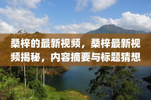 桑梓的最新视频,桑梓最新视频揭秘,内容摘要与标题猜想中山市多米克自动化设备有限公司