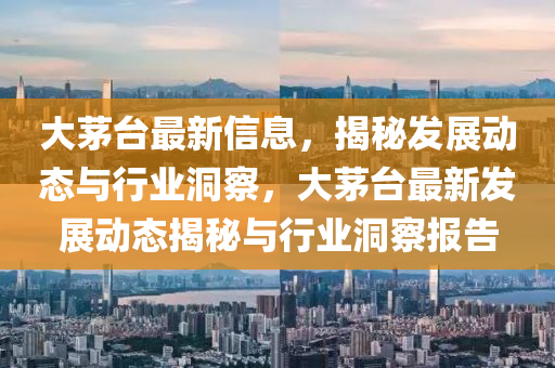 大茅台最新信息,揭秘发展动态与行中山市多米克自动化设备有限公司业洞察,大茅台最新发展动态揭秘与行业洞察报告