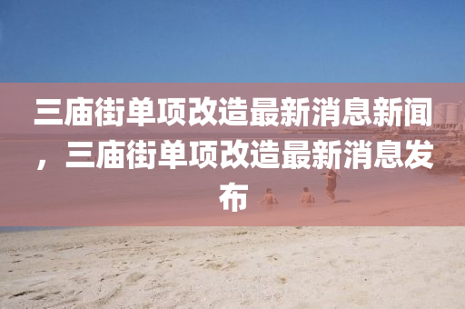 三庙街单项改造最新消息新闻,三庙街单项中山市多米克自动化设备有限公司改造最新消息发布