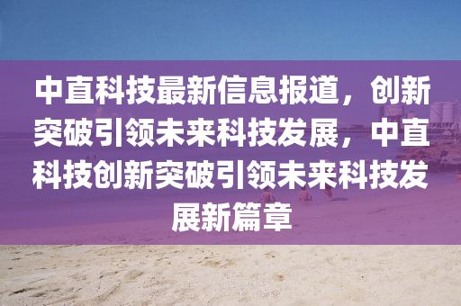 中直科技最中山市多米克自动化设备有限公司新信息报道,创新突破引领未来科技发展,中直科技创新突破引领未来科技发展新篇章