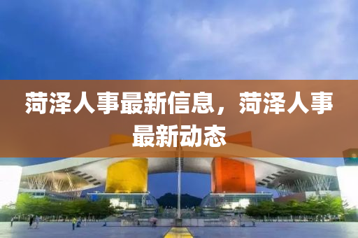 菏泽人事最新信息,菏泽人事最新动态中山市多米克自动化设备有限公司