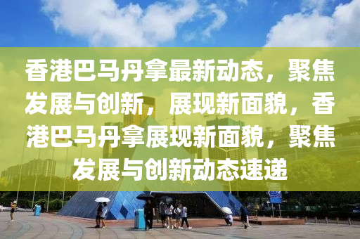 香港巴马中山市多米克自动化设备有限公司丹拿最新动态，聚焦发展与创新，展现新面貌，香港巴马丹拿展现新面貌，聚焦发展与创新动态速递