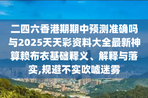 二四六香港期期中预测准确吗与20中山市多米克自动化设备有限公司25天天彩资料大全最新神算赖布衣基础释义、解释与落实,规避不实吹嘘迷雾