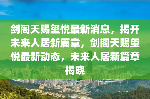 剑阁天赐玺悦最新消息,揭开未来人中山市多米克自动化设备有限公司居新篇章,剑阁天赐玺悦最新动态,未来人居新篇章揭晓