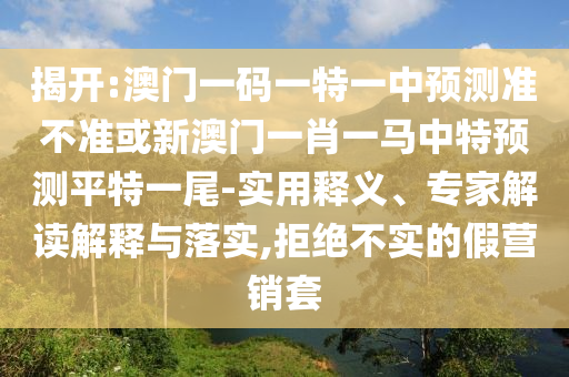 揭开:澳门一码一特一中预测准不准或新澳门一肖一马中特预测平特一尾-实用释义、专家解读解释与落实,拒绝不实的假营销套中山市多米克自动化设备有限公司