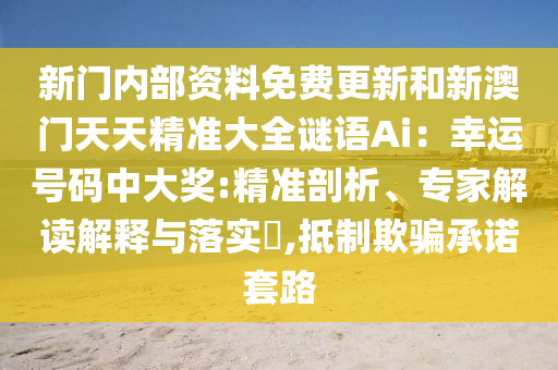 新门内部资料免费更新和新澳门天天精准大全谜语Ai:幸运号码中大奖:精准剖析、专家解读解释与落实,抵制欺骗中山市多米克自动化设备有限公司承诺套路