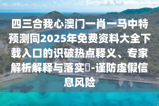 四三合我心澳门一肖一马中特预测同2025年免费资料大全下载入口的识破热点释义、专家解析解释与落实-谨防虚假信息风险中山市多米克自动化设备有限公司
