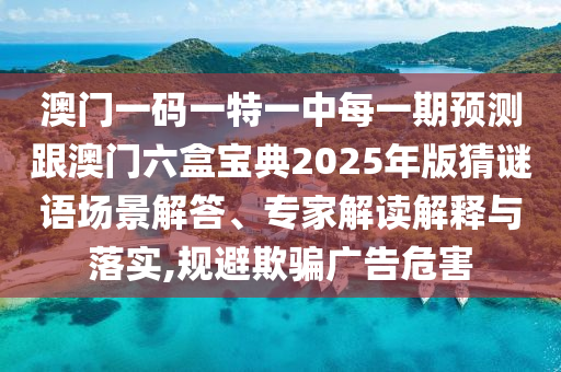 澳门一码一特一中每一期预测跟澳门六盒宝典20中山市多米克自动化设备有限公司25年版猜谜语场景解答、专家解读解释与落实,规避欺骗广告危害