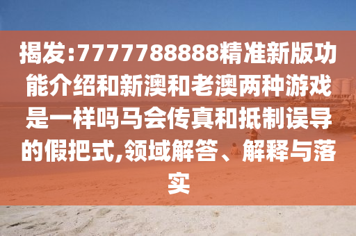 揭发:7777788888精准新版功能介绍和新澳和老澳两种游戏是一样吗马会传真和抵制误导的假把式,领域解答、解释与落实中山市多米克自动化设备有限公司