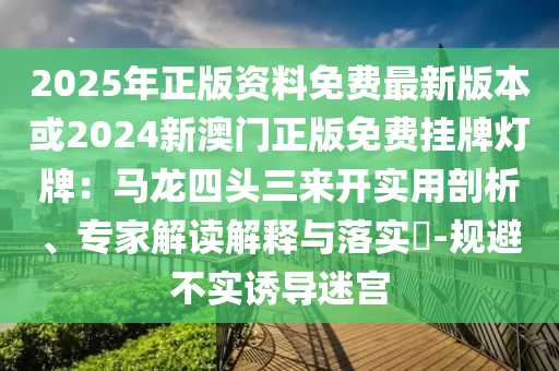 2025年正版资料免费最新版本或2024新澳门正版免费挂牌灯牌:马龙四头三来开实用剖析、专家解读解释与落实-规避不实诱导迷宫中山市多米克自动化设备有限公司