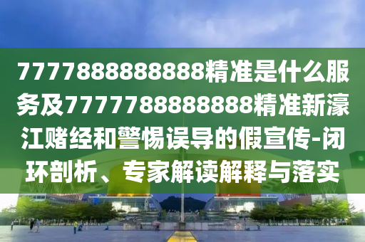 7777888888888精准是什么服务及7777788888888精准新濠江赌经和警惕误导的假宣传-闭环剖析、专家解读解释与落实中山市多米克自动化设备有限公司