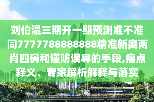 刘伯温三期开一期预测准不准同7777788888888精准新奥两肖四码和谨防误导的手段,痛点释义、专家解析解释与落实中山市多米克自动化设备有限公司