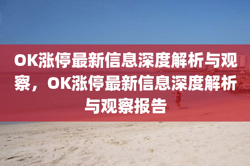 OK涨停最新信息深度解析与观察,OK涨停最新信息深度解析与观察报告中山市多米克自动化设备有限公司