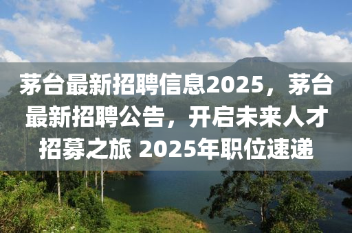 茅台最新招聘信息20中山市多米克自动化设备有限公司25，茅台最新招聘公告，开启未来人才招募之旅 2025年职位速递