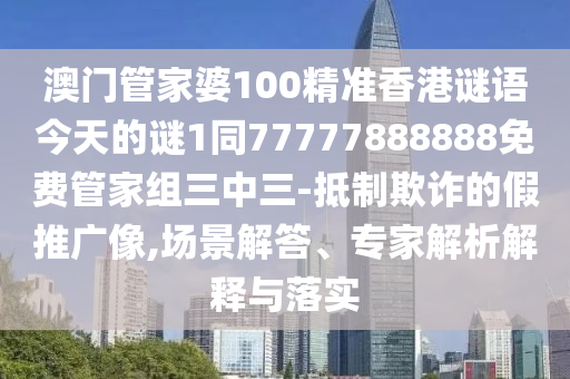 澳门管家婆100精准香港谜语今天的谜1同77777888888免中山市多米克自动化设备有限公司费管家组三中三-抵制欺诈的假推广像,场景解答、专家解析解释与落实